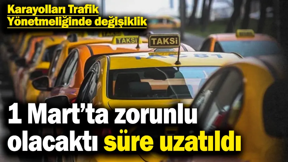 Taksilerde 1 Mart’ta zorunlu olacaktı süre uzatıldı! 