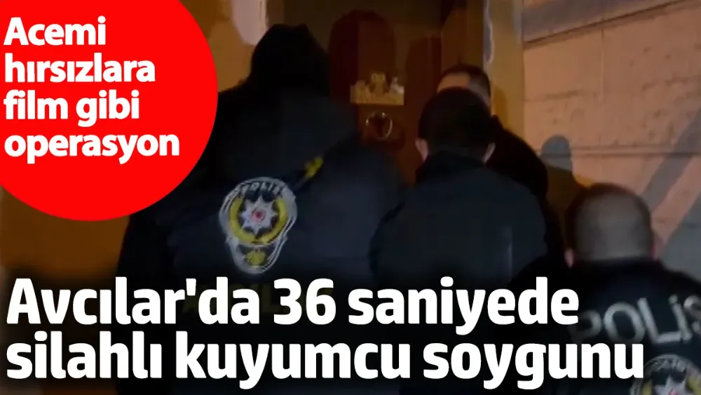 Avcılar’da 36 saniyede silahlı kuyumcu soygunu! 