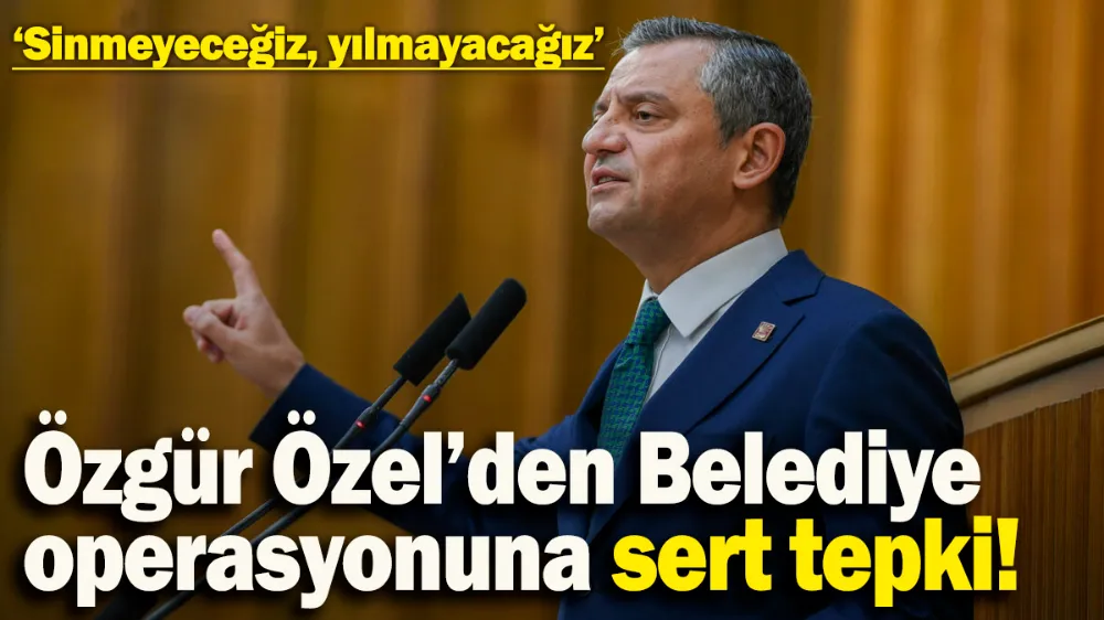 Özgür Özel’den Belediye operasyonuna sert tepki