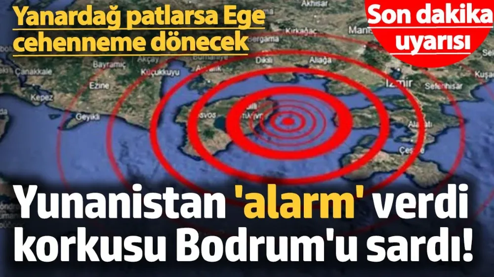 Yunanistan alarm verdi, korkusu Bodrum