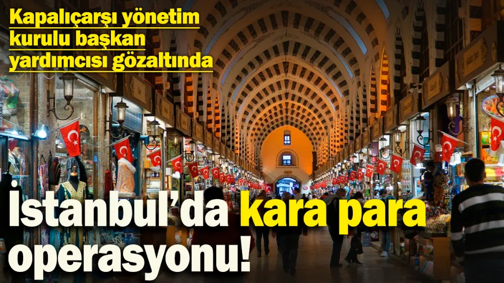 İstanbul’da kara para operasyonu! 