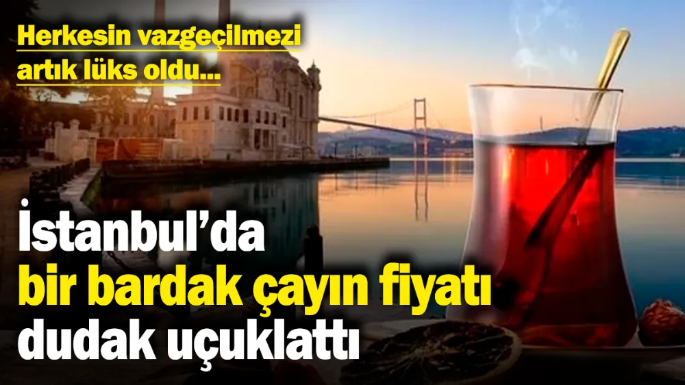 Bir fincan ÇAY 105 Tl !