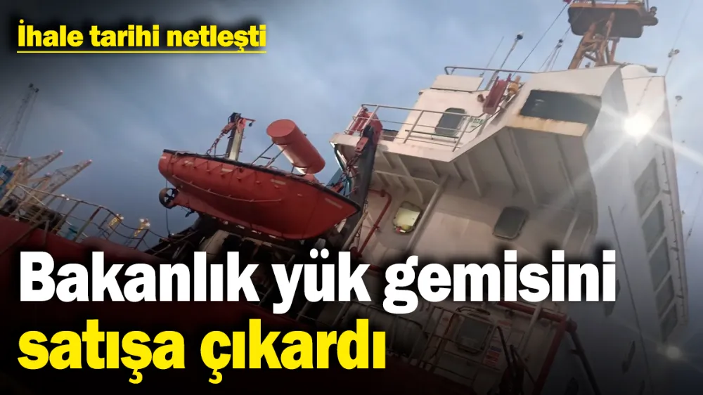 Bakanlık yük gemisini satışa çıkardı! 