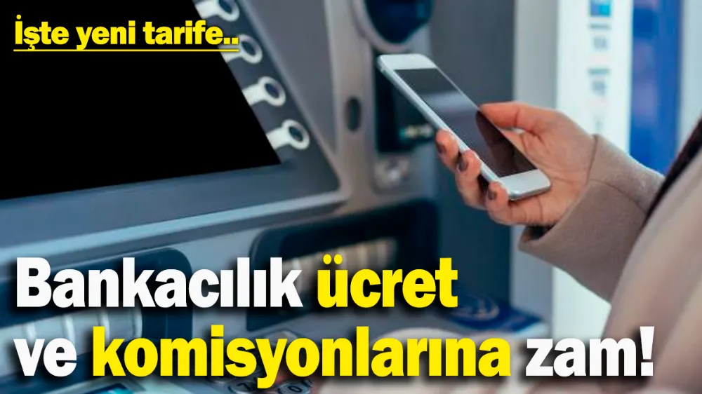 Bankacılık ücret ve komisyonlarına zam! 