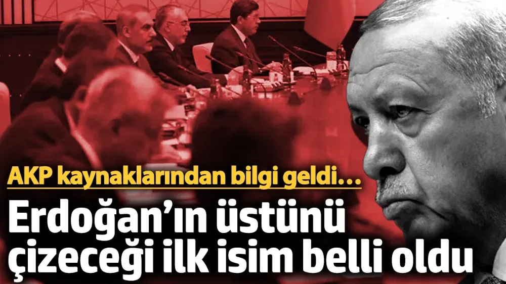 Erdoğan’ın üstünü çizeceği ilk isim belli oldu! 