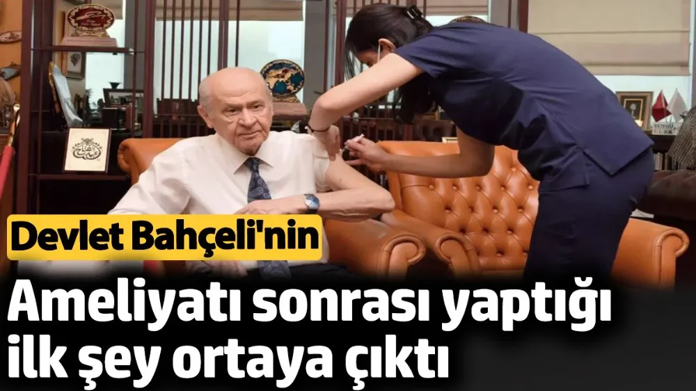Devlet Bahçeli’nin ameliyatı sonrası yaptığı ilk şey ortaya çıktı