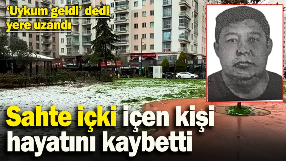 Sahte içki bir can daha aldı! 