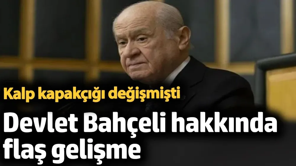 Devlet Bahçeli hakkında flaş gelişme !