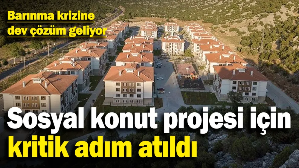 Sosyal konut projesi için kritik adım atıldı! 