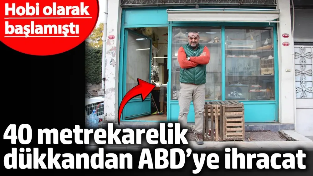 40 metrekarelik dükkandan ABD’ye ihcacat! 