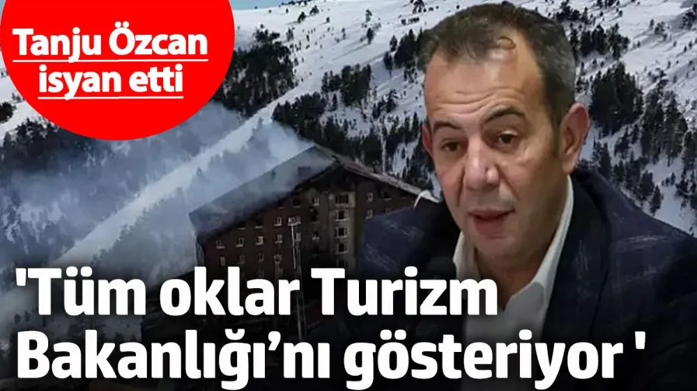 Tanju Özcan: Tüm oklar Turizm Bakanlığı’nı gösteriyor ama yapılan işlem yok