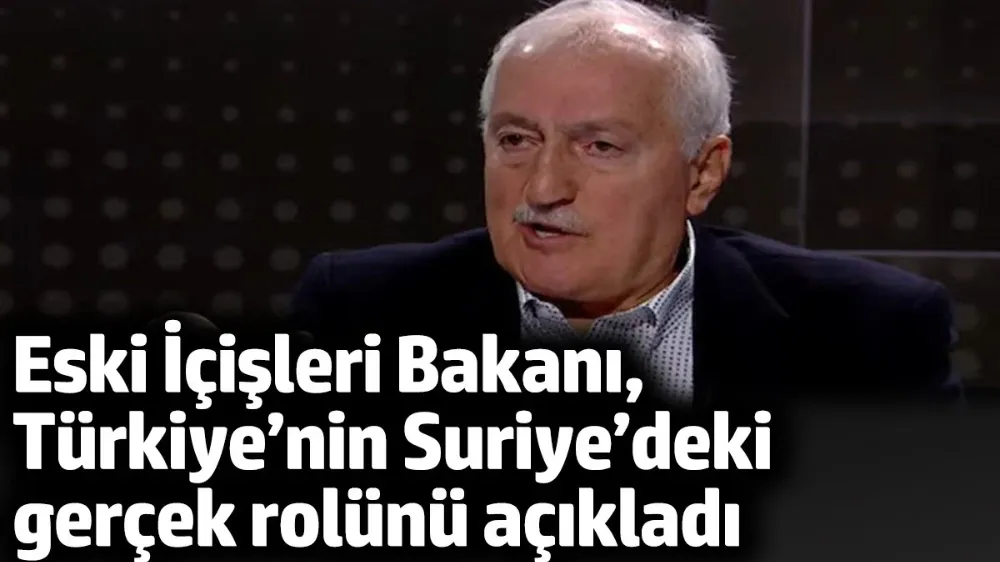 Eski İçişleri Bakanı, Türkiye’nin Suriye’deki gerçek rolünü açıkladı