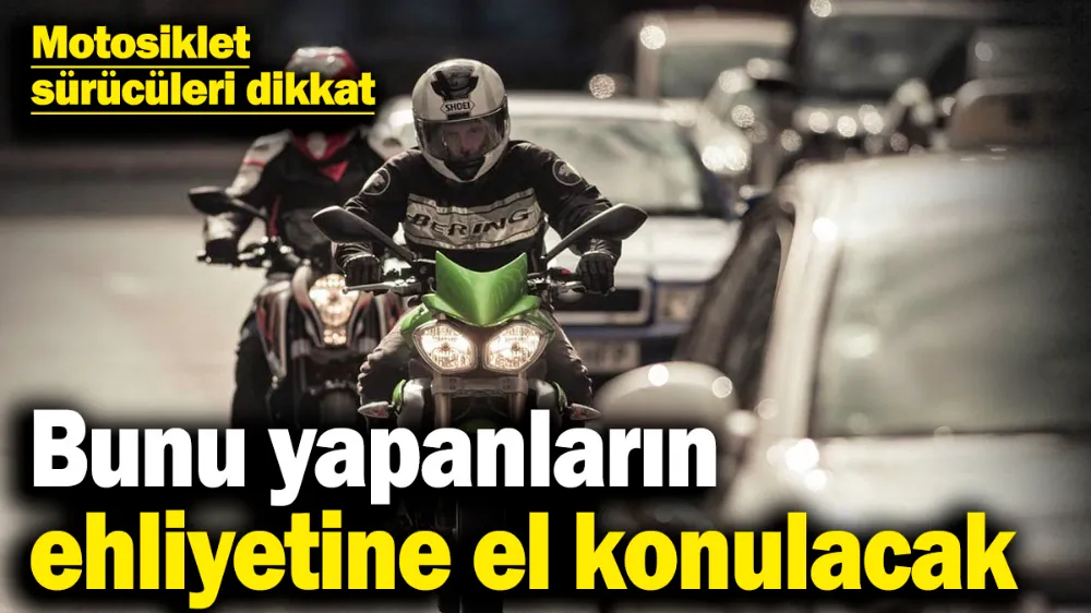 Bunu yapanların ehliyetine el konulacak