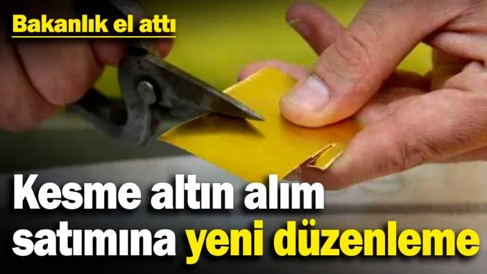  Kesme altın alım satımına yeni düzenleme