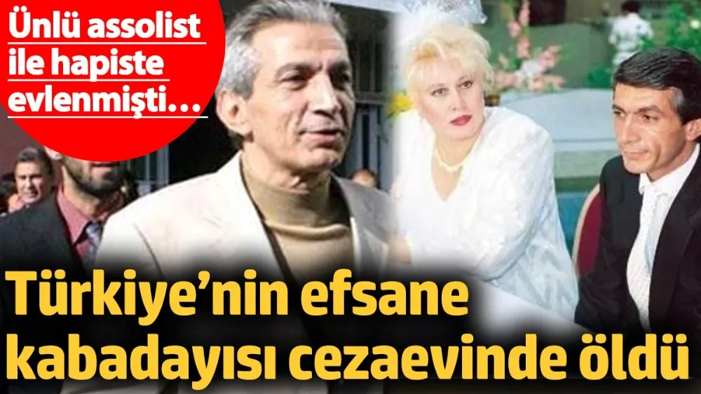 Türkiye’nin efsane kabadayısı cezaevinde öldü! 