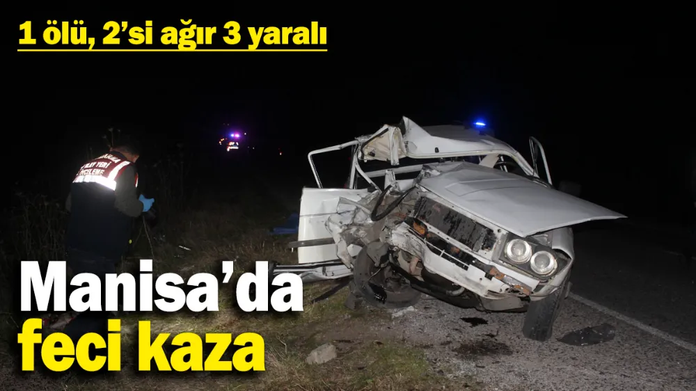 Manisa’da feci kaza! 1 ölü, 2’si ağır 3 yaralı
