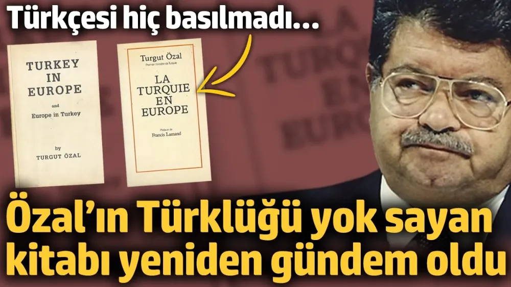 Turgut Özal’ın Türklüğü yok sayan kitabı yeniden gündem oldu! 