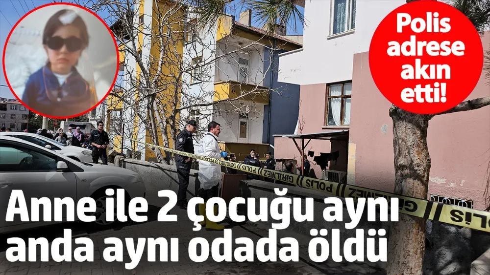 Anne ile 2 çocuğu aynı anda aynı odada öldü
