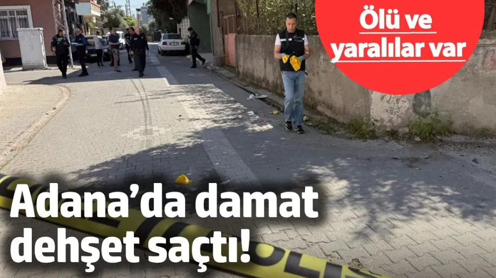 Adana’da damat dehşet saçtı! Ölü ve yaralılar var