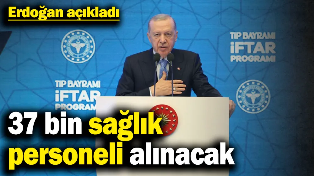 Erdoğan açıkladı: 37 bin sağlık personeli alınacak