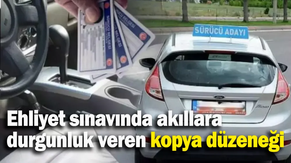 Ehliyet sınavında akıllara durgunluk veren kopya düzeneği
