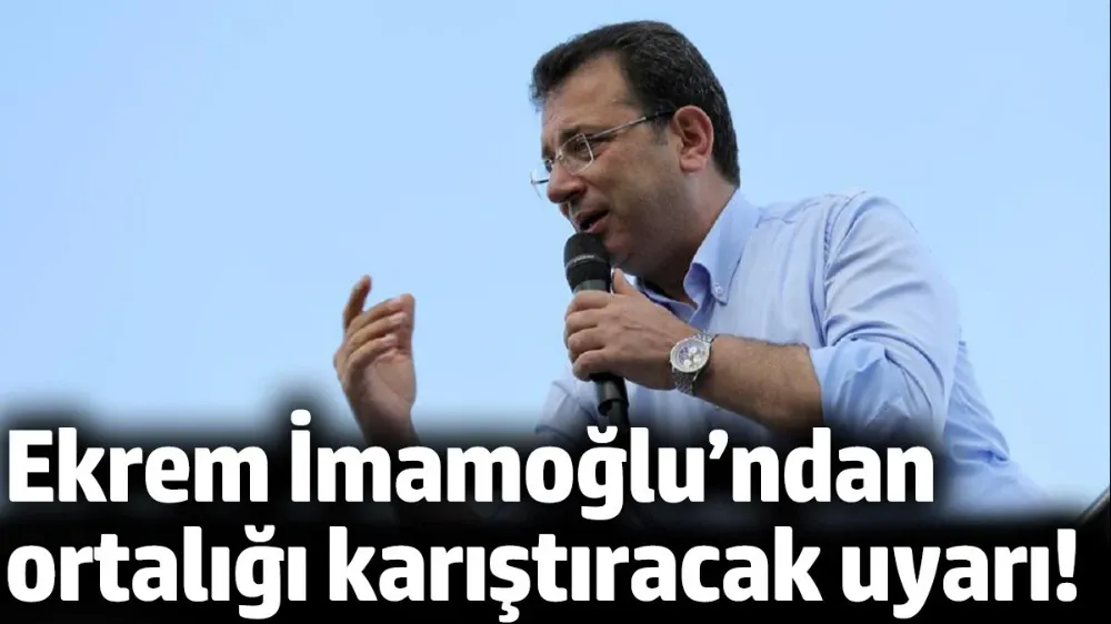 İmamoğlu’ndan ortalığı karıştıracak uyarı!