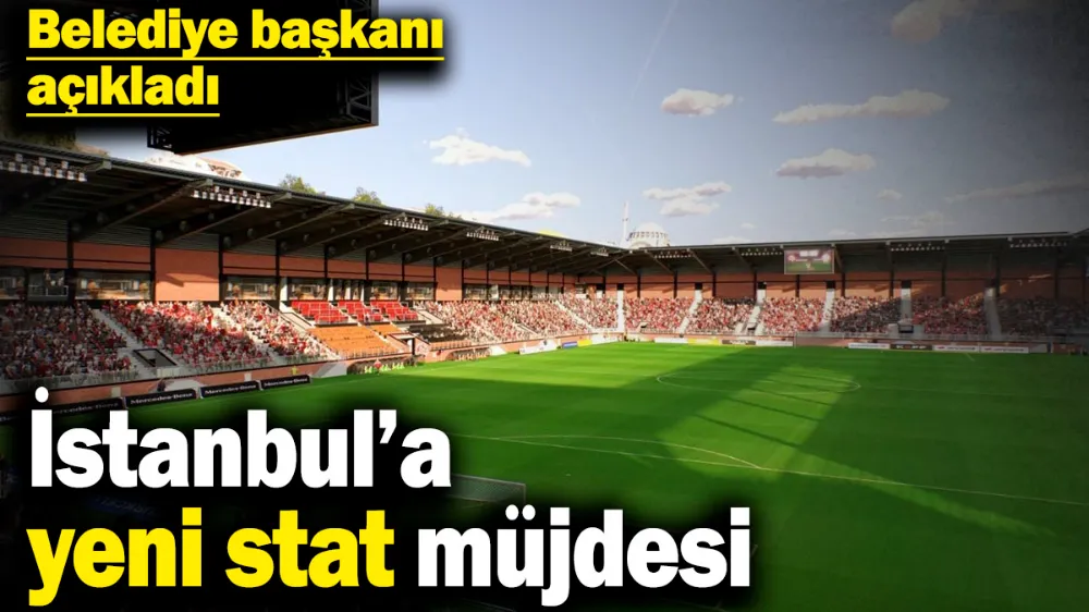İstanbul’a yeni stat müjdesi! 