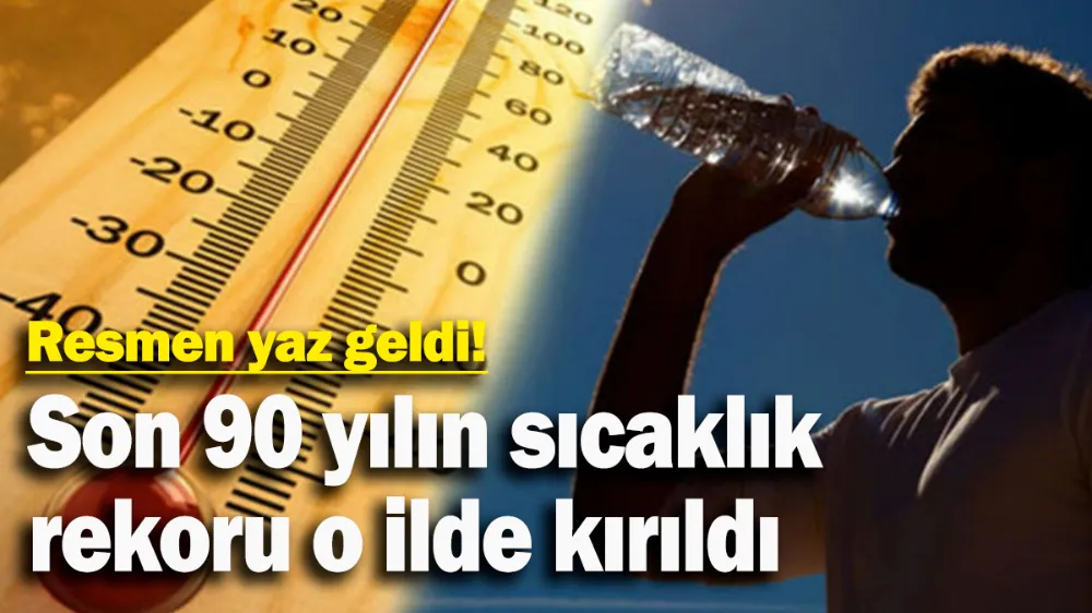 Son 90 yılın sıcaklık rekoru o ilde kırıldı