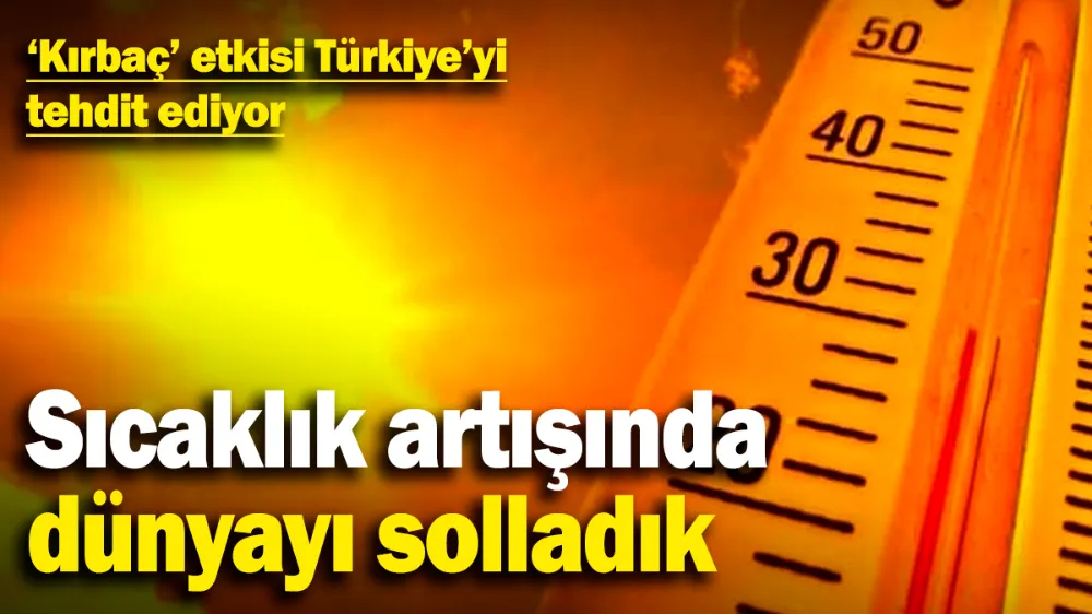 Sıcaklık artışında dünyayı solladık