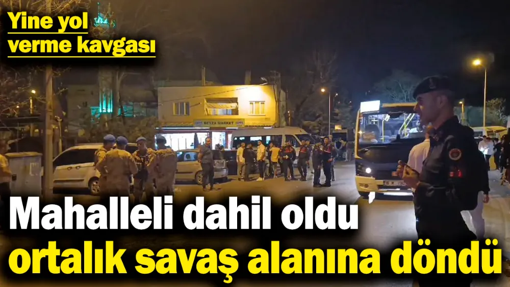 Yol verme kavgasına mahalleli dahil oldu, ortalık savaş alanına döndü