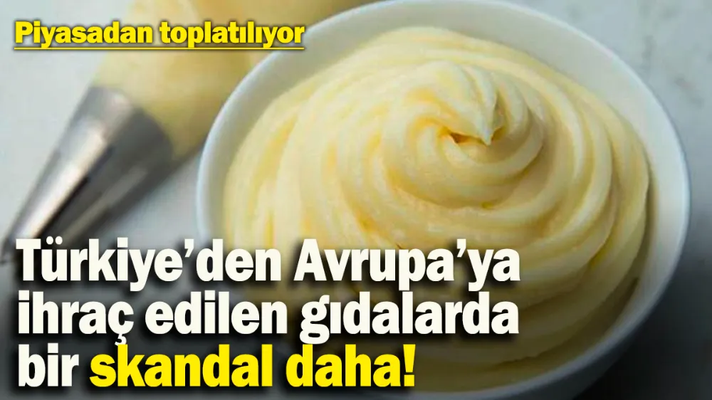 Türkiye’den Avrupa’ya ihraç edilen gıdalarda bir skandal daha! 