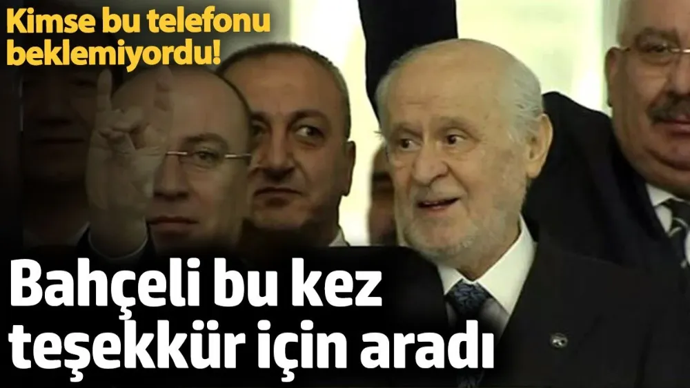 Bahçeli bu kez teşekkür için aradı