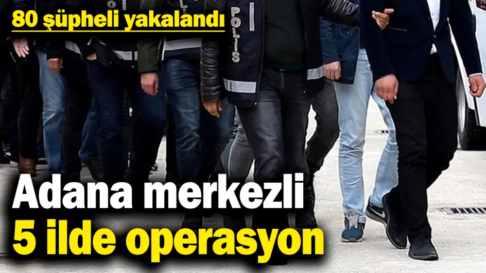 Adana merkezli 5 ilde operasyon! 