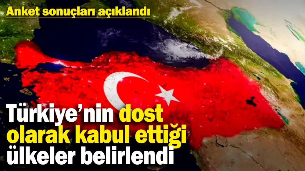 Türkiye’nin dost ve düşman olarak kabul ettiği ülkeler belirlendi