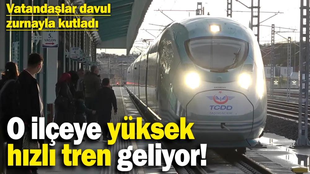 O ilçeye hızlı tren geliyor...