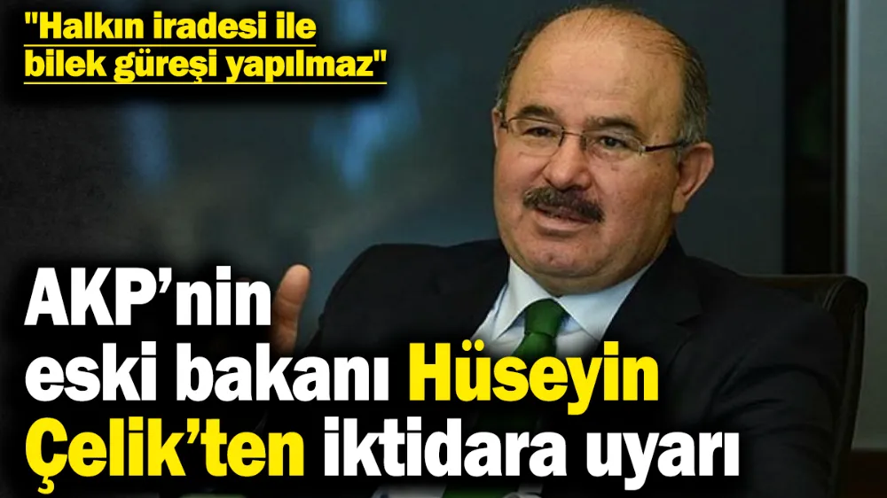 AKP kurucularından Hüseyin Çelik’ten iktidara uyarı!