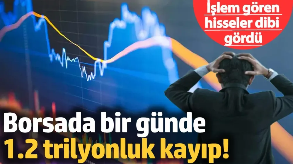 Borsada bir günde 1.2 trilyonluk kayıp!