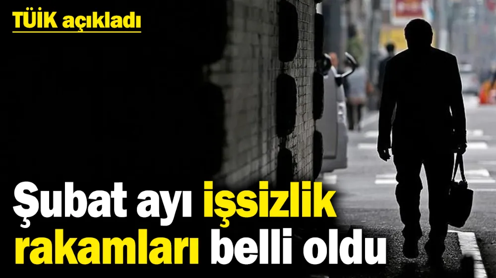 Şubat ayı işsizlik rakamları belli oldu