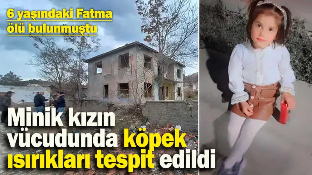 6 yaşındaki Fatma ölü bulunmuştu! 