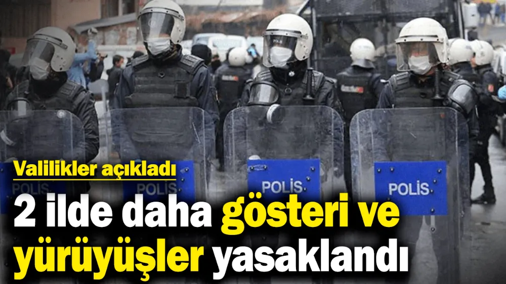 2 ilde daha gösteri ve yürüyüşler yasaklandı! 