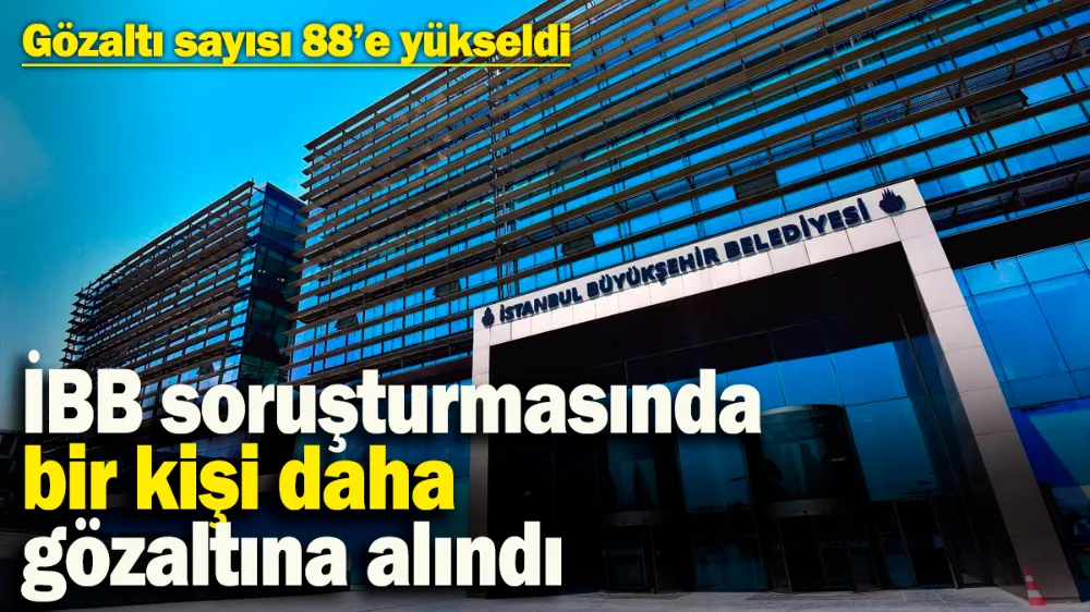 İBB soruşturmasında bir kişi daha gözaltına alındı