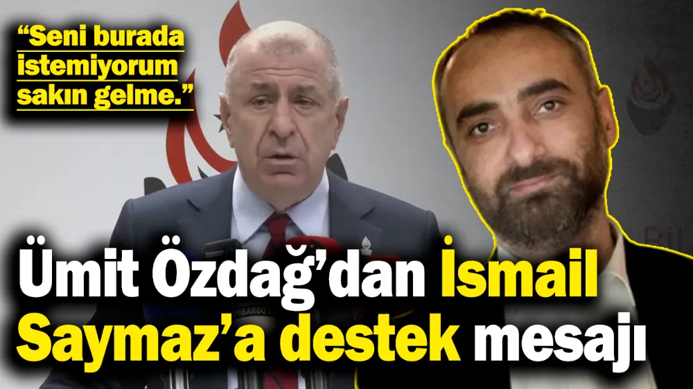 Ümit Özdağ’dan İsmail Saymaz’a destek mesajı