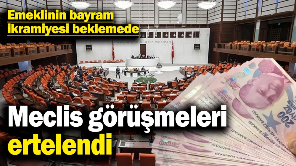 Meclis görüşmeleri ertelendi! 