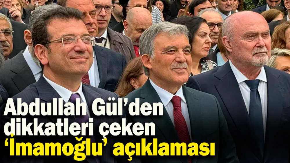 Abdullah Gül’den dikkatleri çeken ‘İmamoğlu’ açıklaması