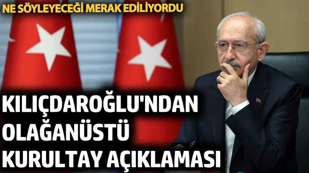 Kemal Kılıçdaroğlu’ndan olağanüstü kurultay açıklaması!
