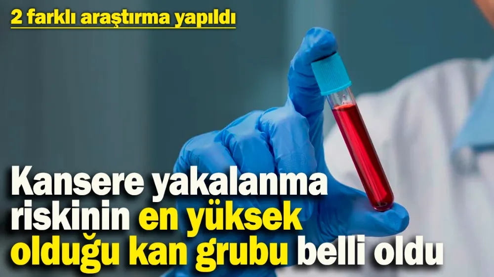 Kansere yakalanma riskinin en yüksek olduğu kan grubu belli oldu