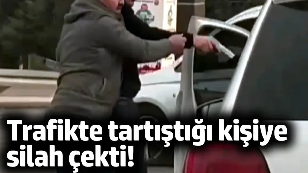 Trafikte tartıştığı kişiye silah çekti