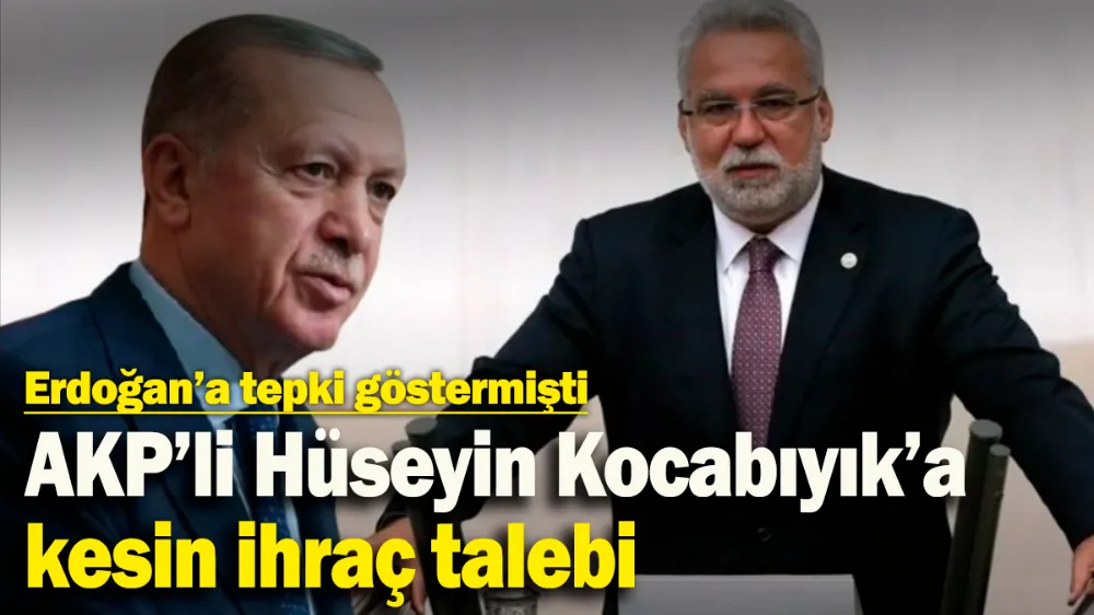 AKP’li Hüseyin Kocabıyık’a kesin ihraç talebi
