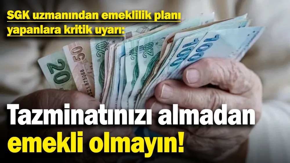 Tazminatınızı almadan emekli olmayın