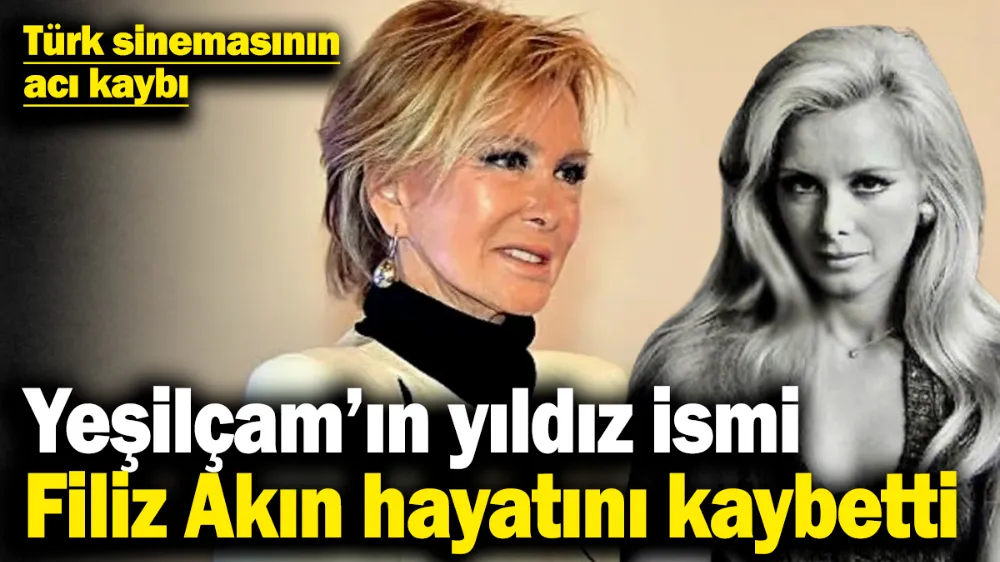Filiz Akın hayatını kaybetti